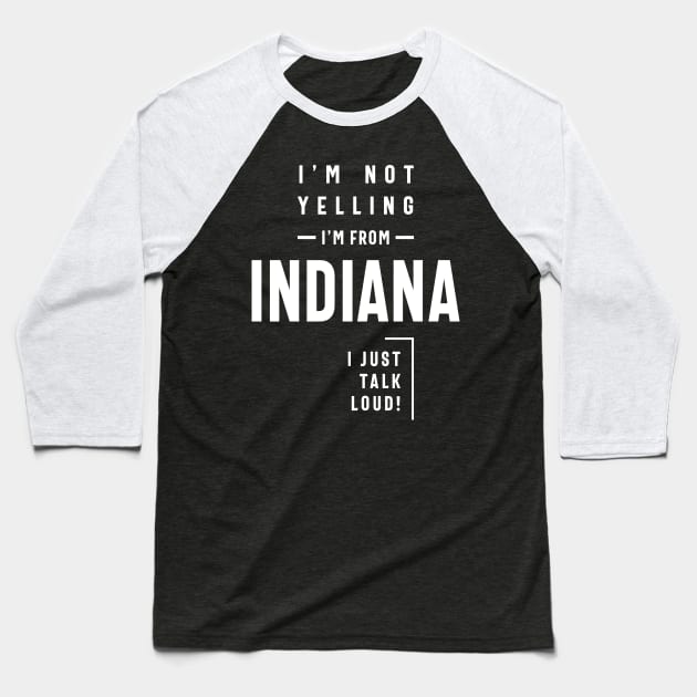 I'm Not Yelling! I'm From Indiana I Just Talk Loud! Baseball T-Shirt by cidolopez